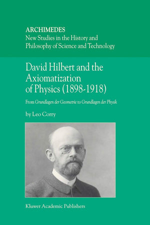 David Hilbert and the Axiomatization of Physics (18981918): From Grundlagen der Geometrie to Grundlagen der Physik (Archimedes,,Used