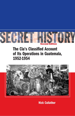 Secret History: The CIAs Classified Account of Its Operations in Guatemala 19521954,New