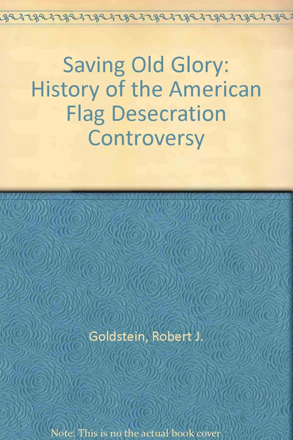 Saving Old Glory: The History Of The The American Flag Desecration Controversy,Used