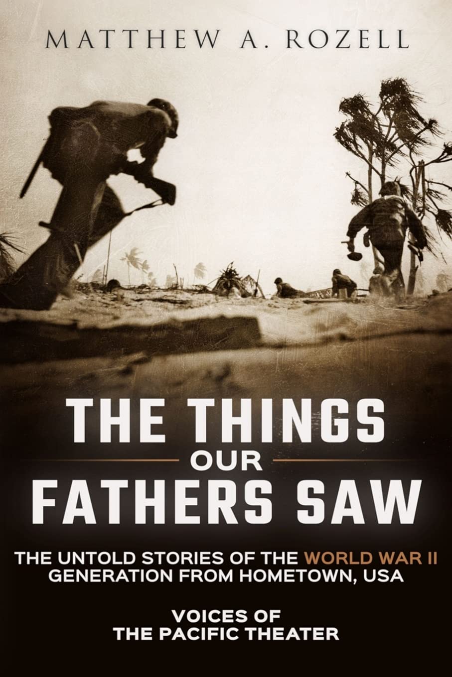 The Things Our Fathers Saw: Voices of the Pacific Theater: The Untold Stories of the World War II Generation from Hometown, USA,Used