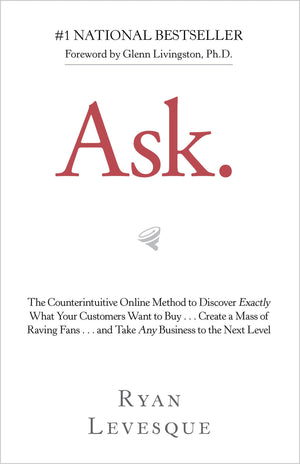 Ask: The Counterintuitive Online Method to Discover Exactly What Your Customers Want to Buy . . . Create a Mass of Raving Fans .,New