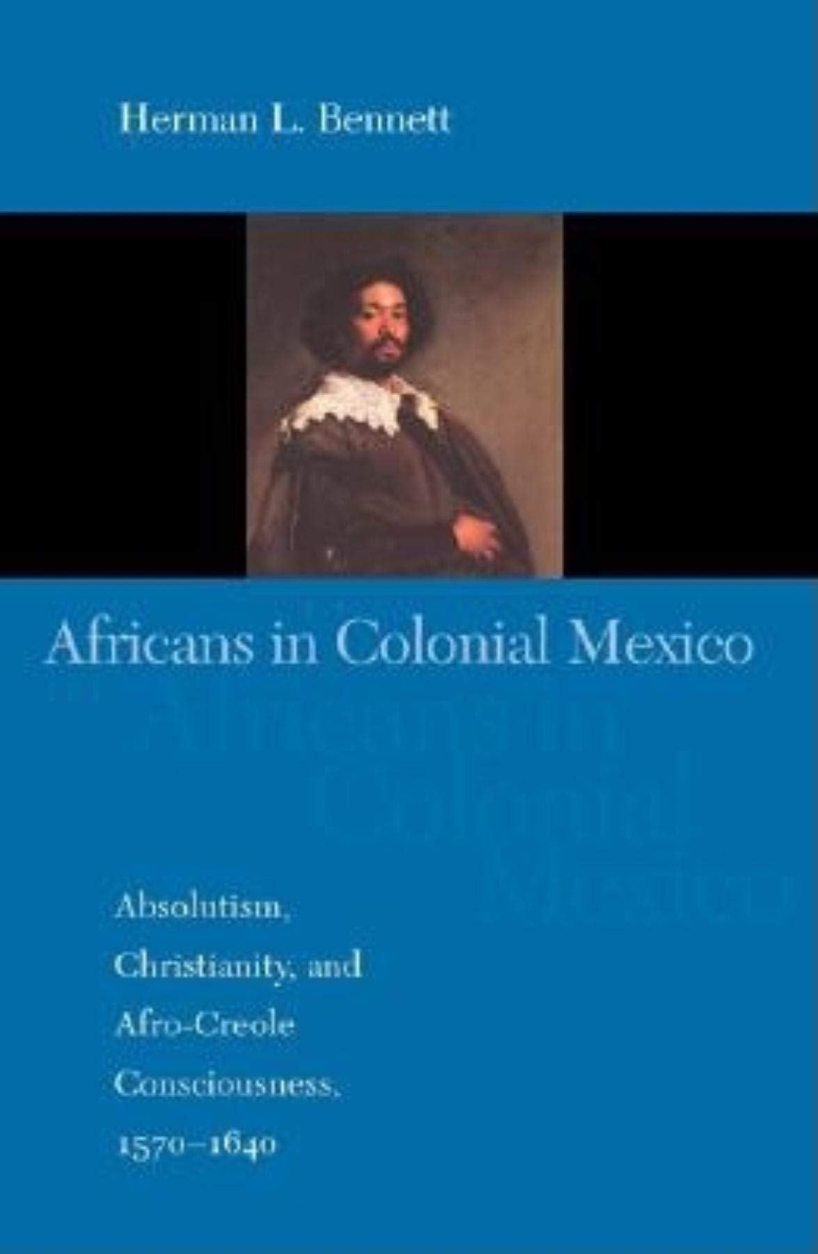 Africans in Colonial Mexico: Absolutism, Christianity, and AfroCreole Consciousness, 15701640 (Blacks in the Diaspo),Used