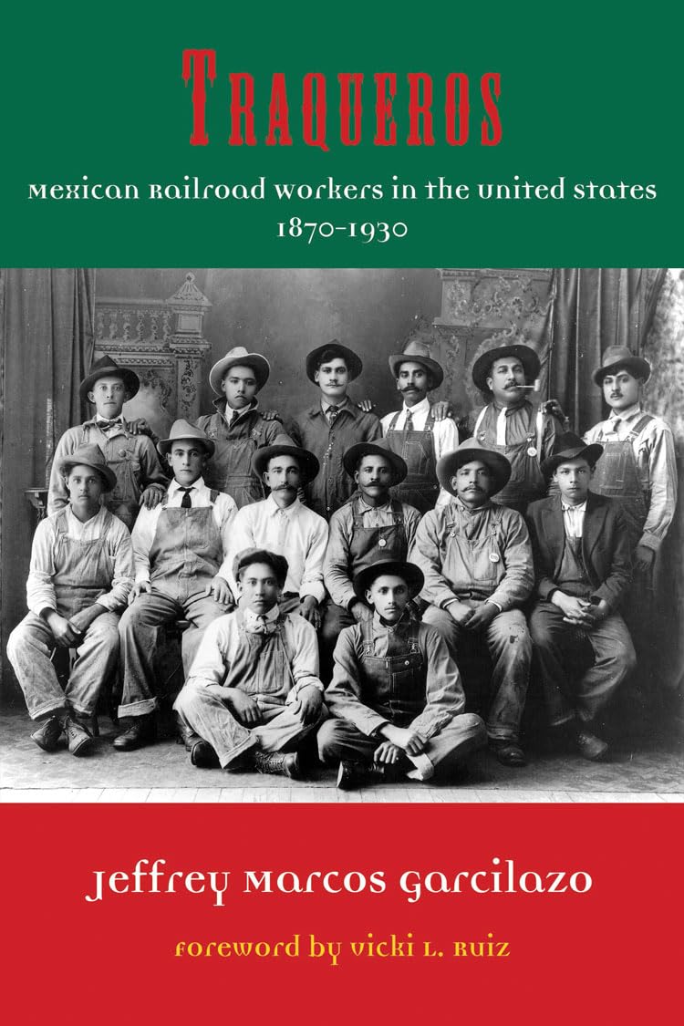 Traqueros: Mexican Railroad Workers in the United States, 18701930 (Volume 6) (Al Filo: Mexican American Studies Series),New