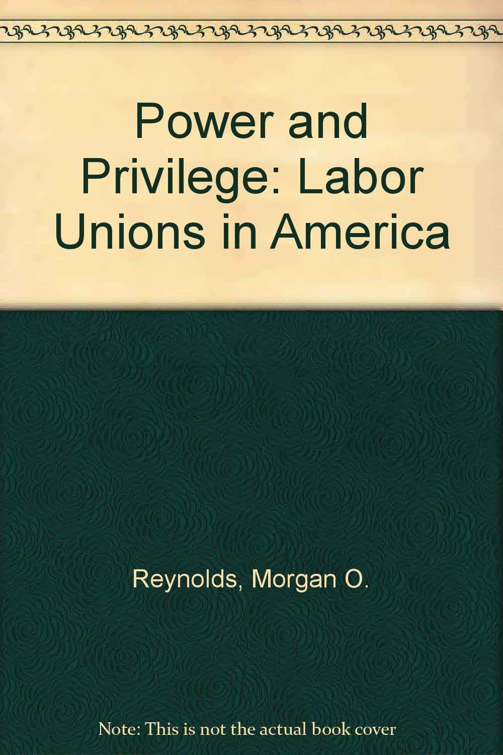 Power and Privilege: Labor Unions in America (A Manhattan Institute for Policy Research Book),New