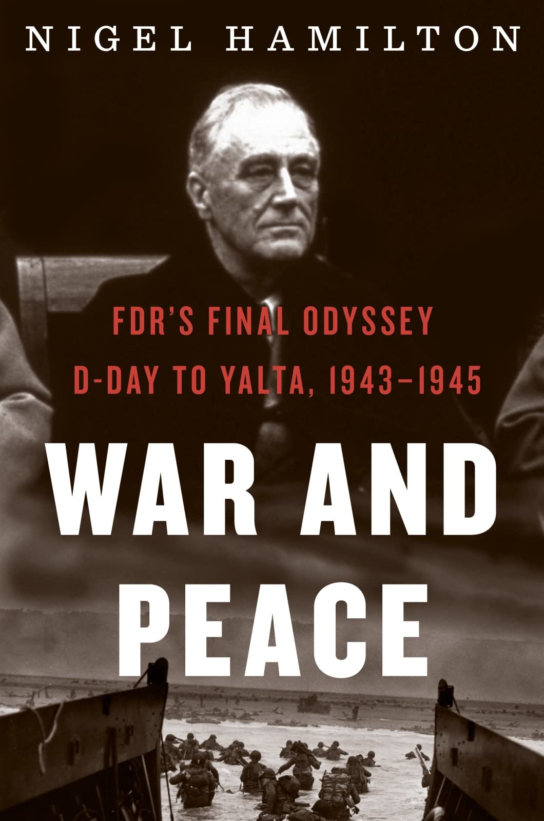 War And Peace: Fdr'S Final Odyssey: Dday To Yalta, 19431945 (Fdr At War, 3)