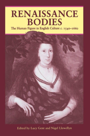 Renaissance Bodies: The Human Figure In English Culture C. 15401660 (Picturing History)