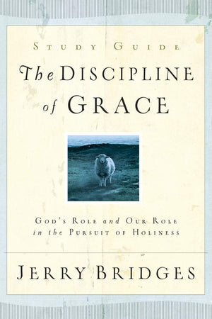 The Discipline Of Grace Study Guide: Gods Role And Our Role In The Pursuit Of Holiness