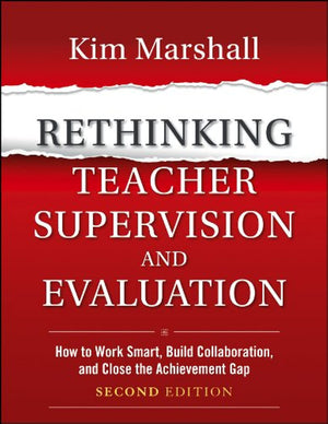 Rethinking Teacher Supervision And Evaluation: How To Work Smart, Build Collaboration, And Close The Achievement Gap