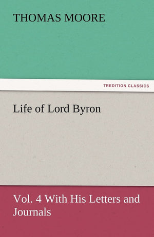 Life of Lord Byron, Vol. 4 With His Letters and Journals,Used