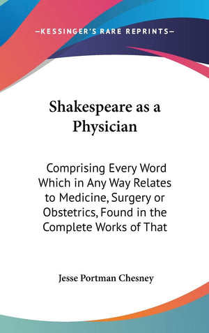 Shakespeare As A Physician: Comprising Every Word Which In Any Way Relates To Medicine, Surgery Or Obstetrics, Found In The Comp,New