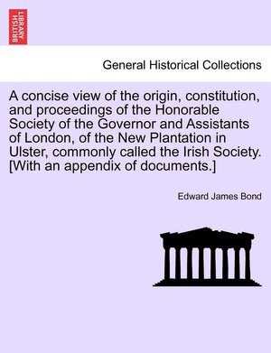 A Concise View of the Origin, Constitution, and Proceedings of the Honorable Society of the Governor and Assistants of London, o,Used