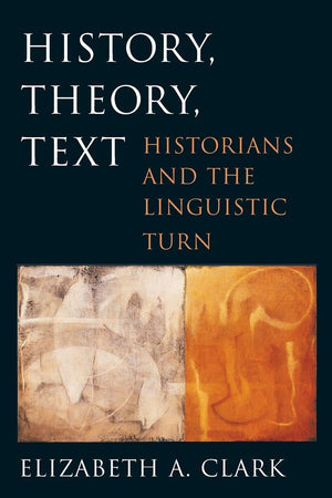 History, Theory, Text: Historians And The Linguistic Turn,New