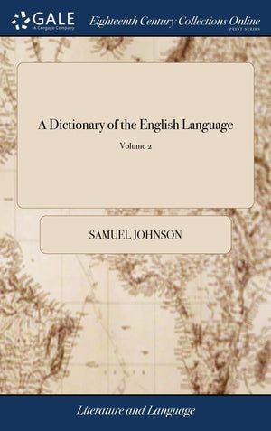 A Dictionary of the English Language: In Which the Words are Deduced From Their Originals, Explained In Their Different Meanings,Used