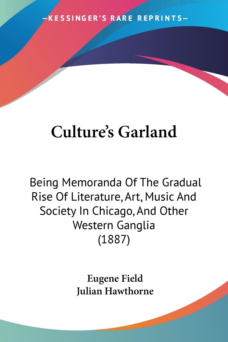 Culture'S Garland: Being Memoranda Of The Gradual Rise Of Literature, Art, Music And Society In Chicago, And Other Western Gangl,Used