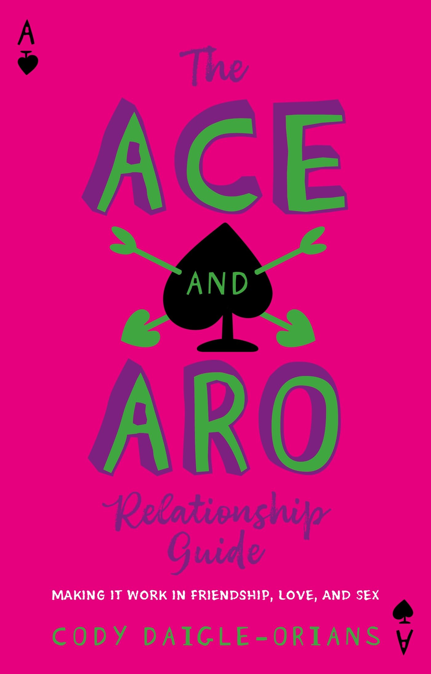 The Ace and Aro Relationship Guide: Making It Work in Friendship, Love, and Sex,New