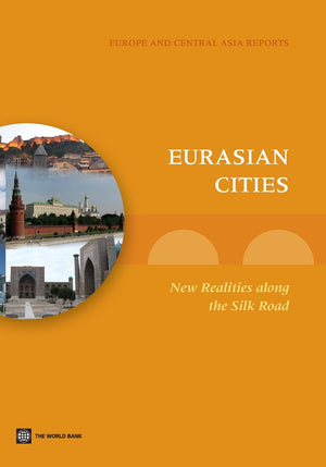 Eurasian Cities: New Realities Along The Silk Road (Europe And Central Asia Reports),New