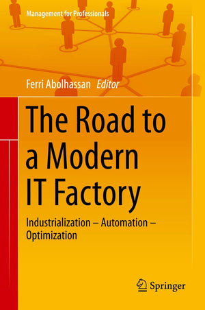 The Road to a Modern IT Factory: Industrialization  Automation  Optimization (Management for Professionals),Used