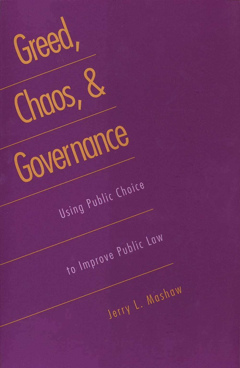 Greed, Chaos, and Governance: Using Public Choice to Improve Public Law (Revised),New