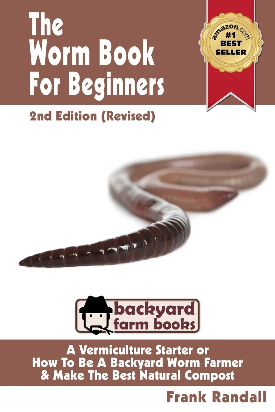 The Worm Book For Beginners: 2Nd Edition (Revised) : A Vermiculture Starter Or How To Be A Backyard Worm Farmer And Make The Bes