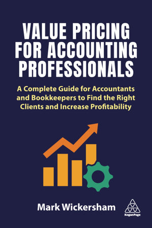 Value Pricing for Accounting Professionals: A Complete Guide for Accountants and Bookkeepers to Find the Right Clients and Incre,New