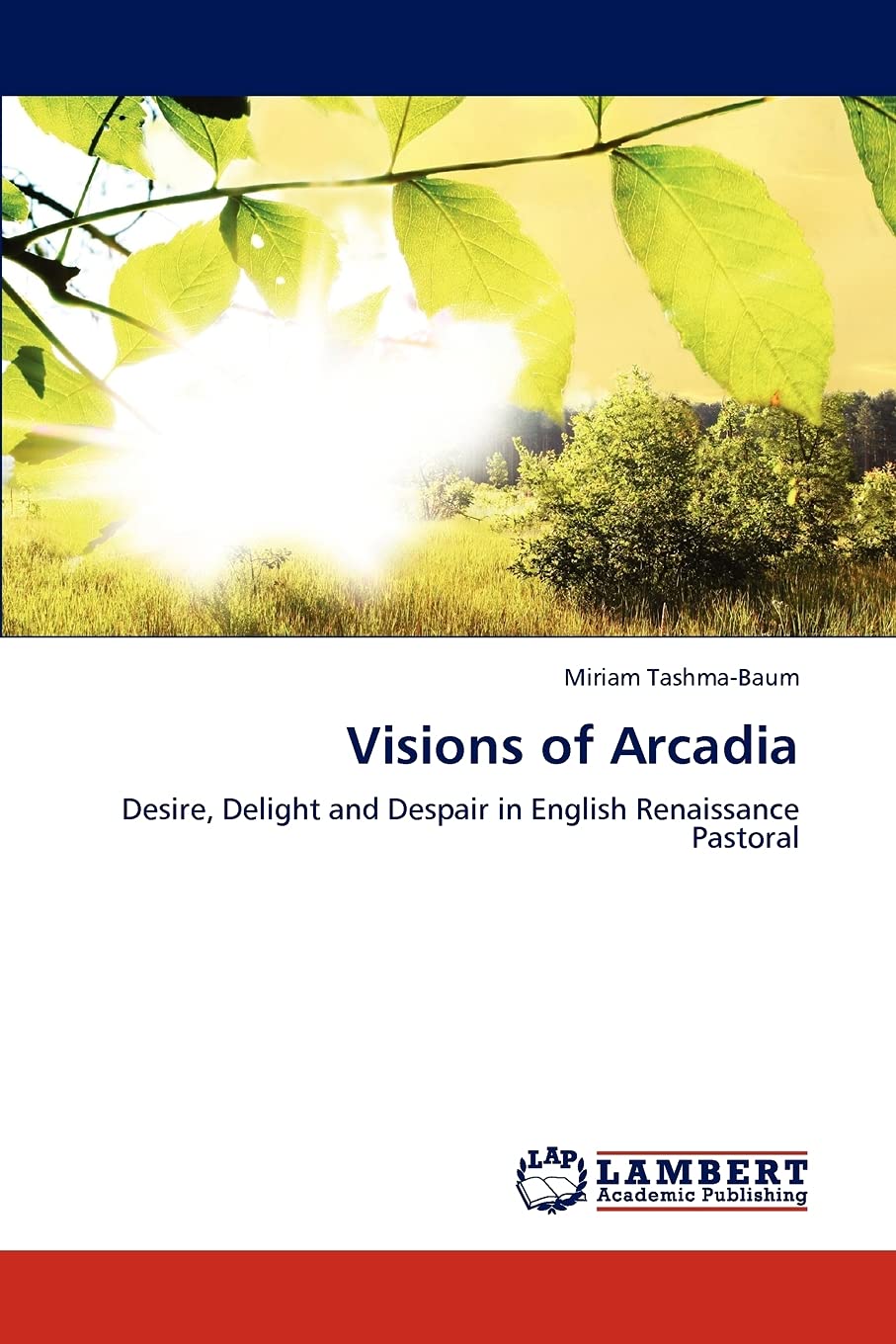 Visions of Arcadia: Desire, Delight and Despair in English Renaissance Pastoral,Used