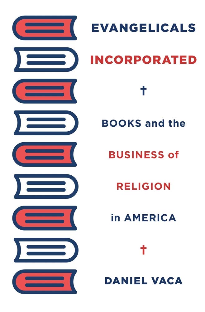 Evangelicals Incorporated: Books And The Business Of Religion In America