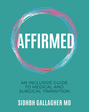 Affirmed: An Inclusive Guide to Medical and Surgical Transition,Used
