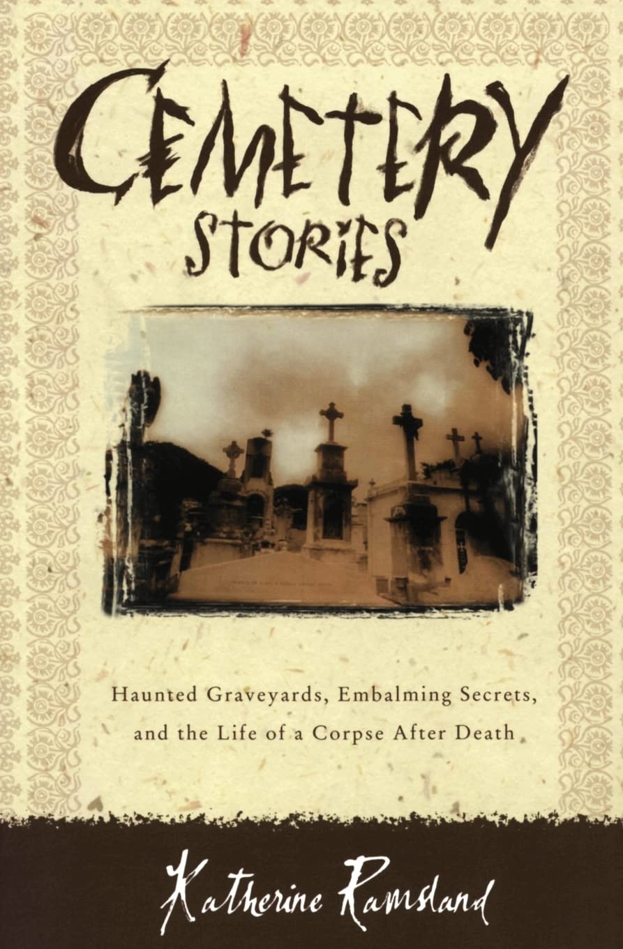 Cemetery Stories: Haunted Graveyards, Embalming Secrets, and the Life of a Corpse After Death,Used