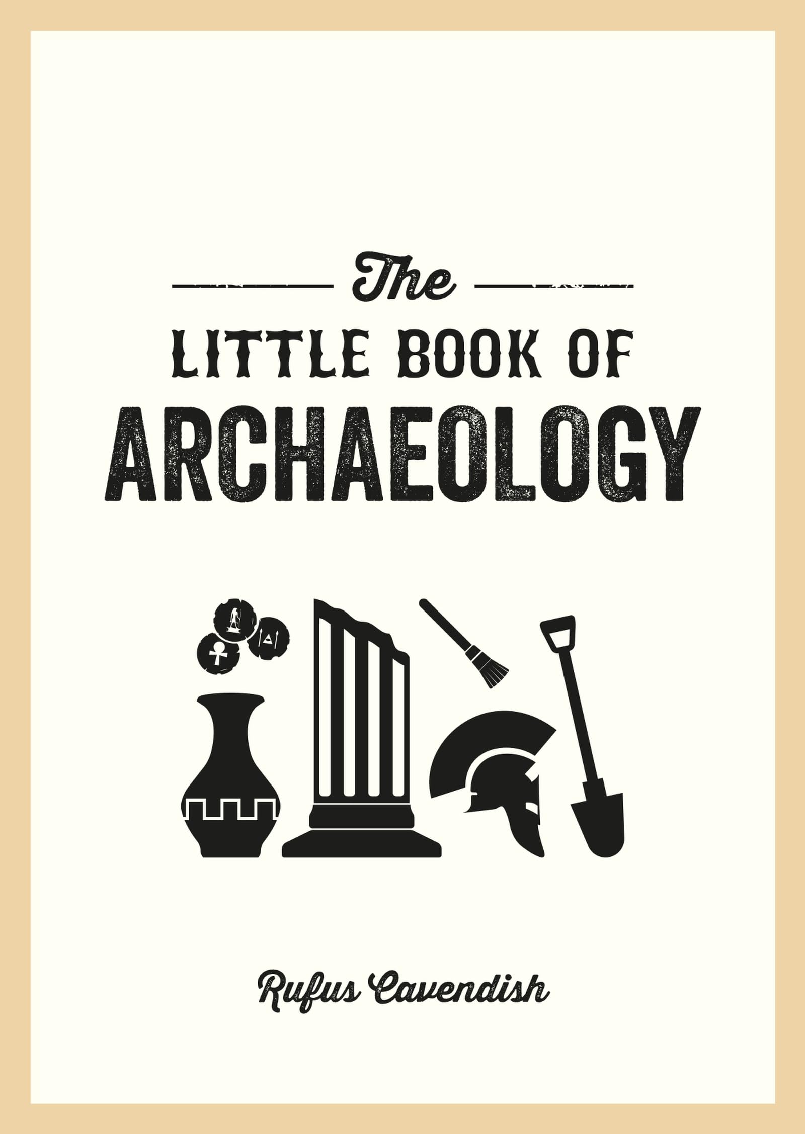 The Little Book Of Archaeology: A Pocket Guide To How Archaeology Works And What It Can Teach Us