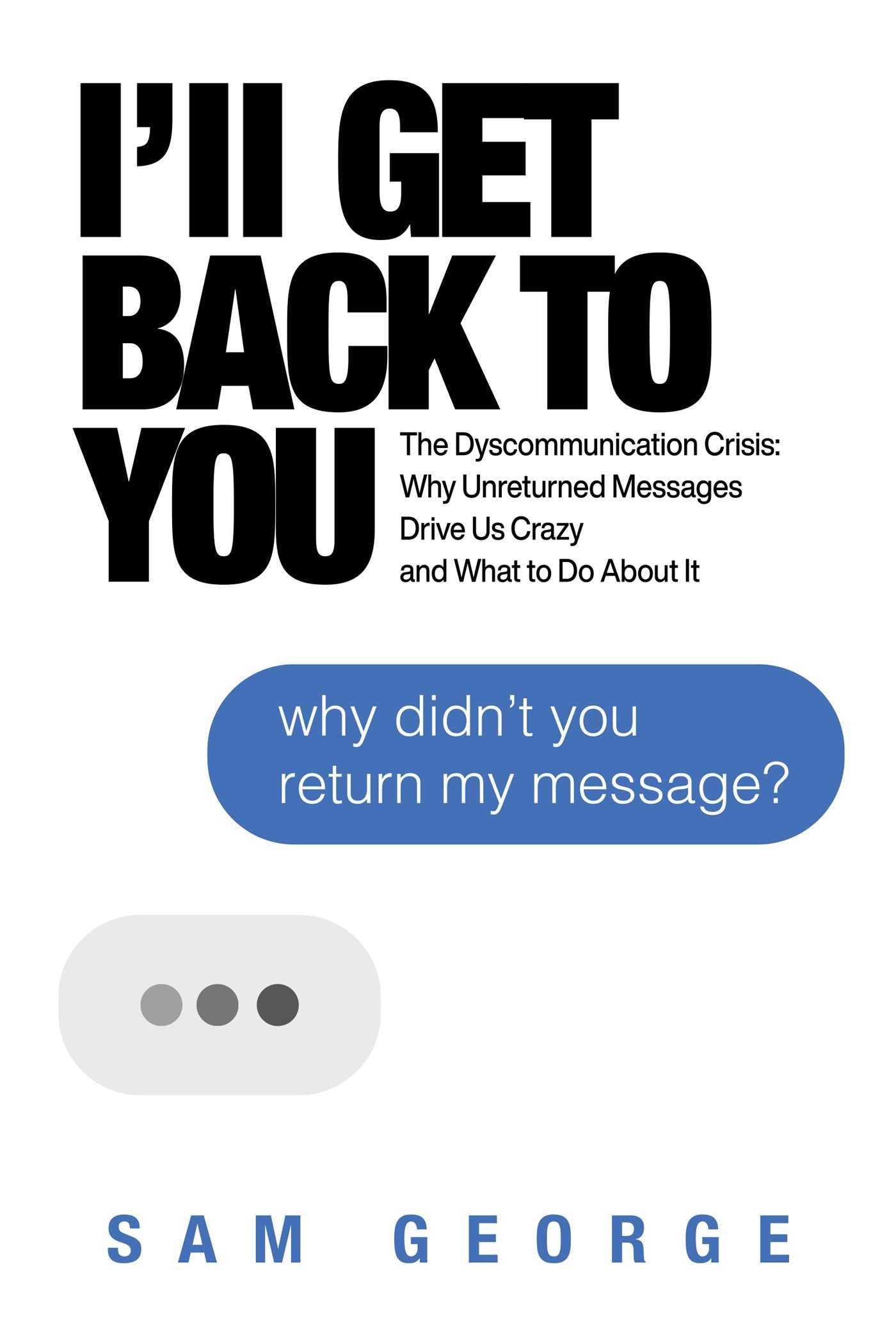 I'll Get Back to You: The Dyscommunication Crisis: Why Unreturned Messages Drive Us Crazy and What to Do About It,Used