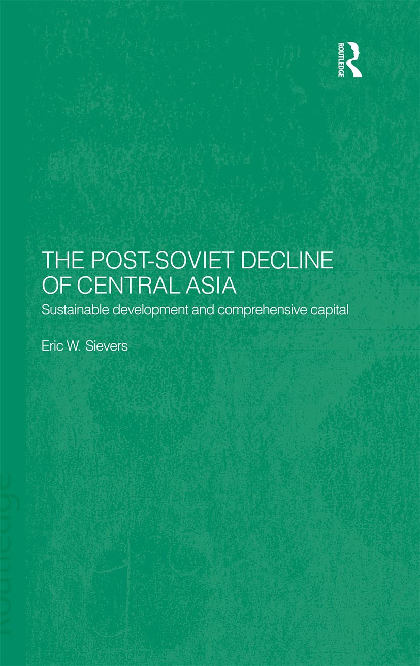 The PostSoviet Decline of Central Asia: Sustainable Development and Comprehensive Capital (Central Asia Research Forum),Used