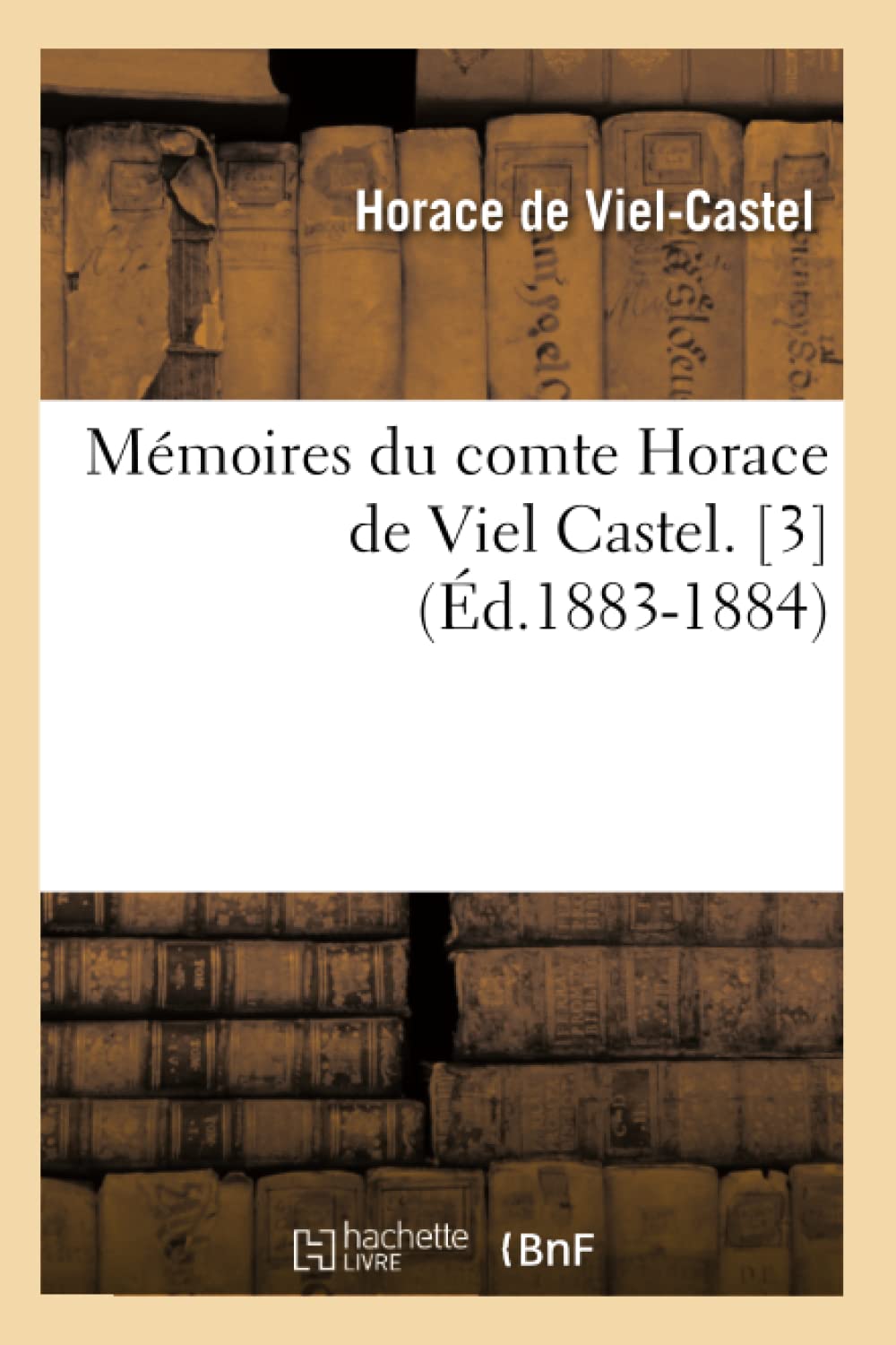 Mmoires Du Comte Horace De Viel Castel. [3] (D.18831884) (Histoire) (French Edition),New
