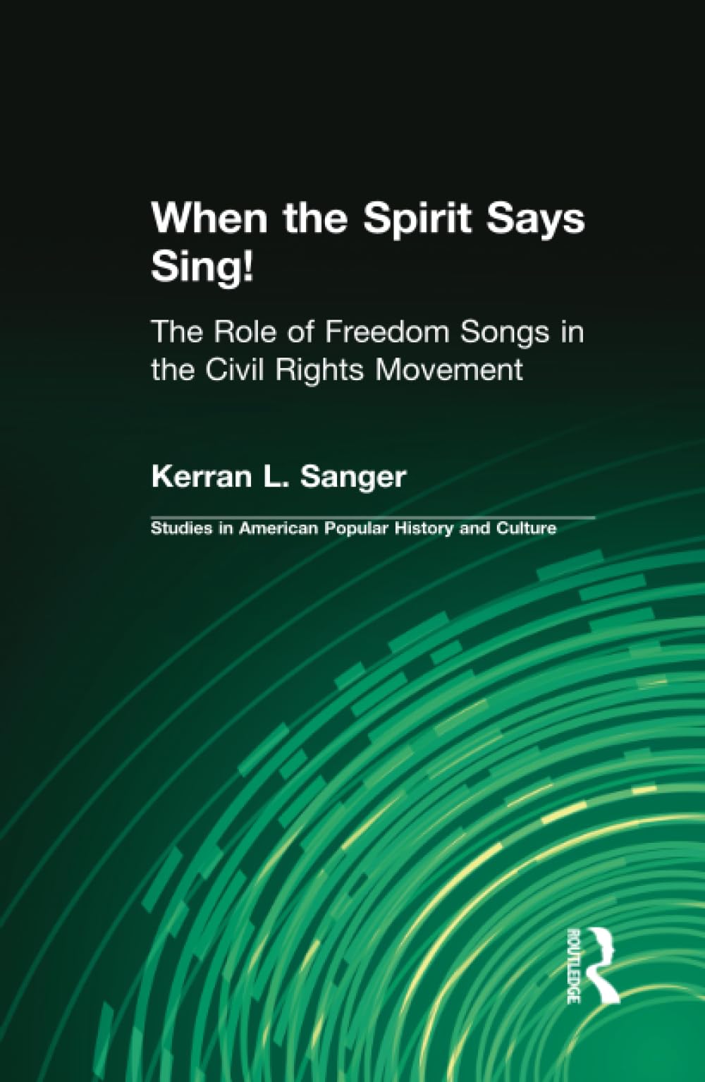 When the Spirit Says Sing! : The Role of Freedom Songs in the Civil Rights Movement (Garland Studies in American Popular History,New