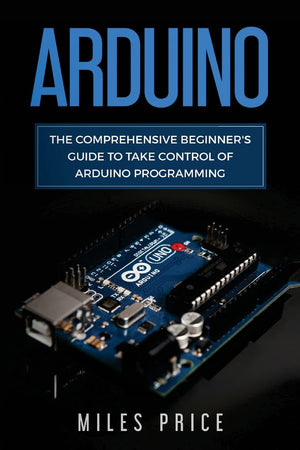 Arduino: The Comprehensive Beginner's Guide to Take Control of Arduino Programming,Used