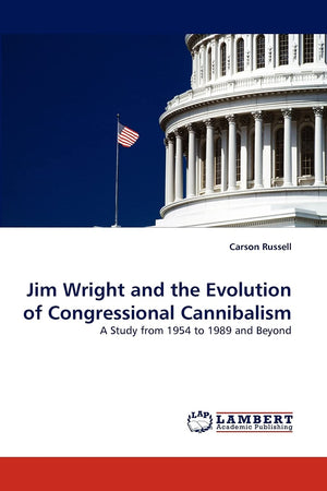 Jim Wright and the Evolution of Congressional Cannibalism: A Study from 1954 to 1989 and Beyond,Used