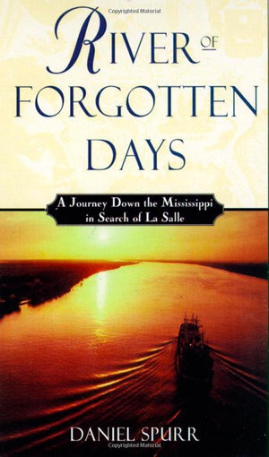 River of Forgotten Days: A Journey Down the Mississippi in Search of La Salle,Used