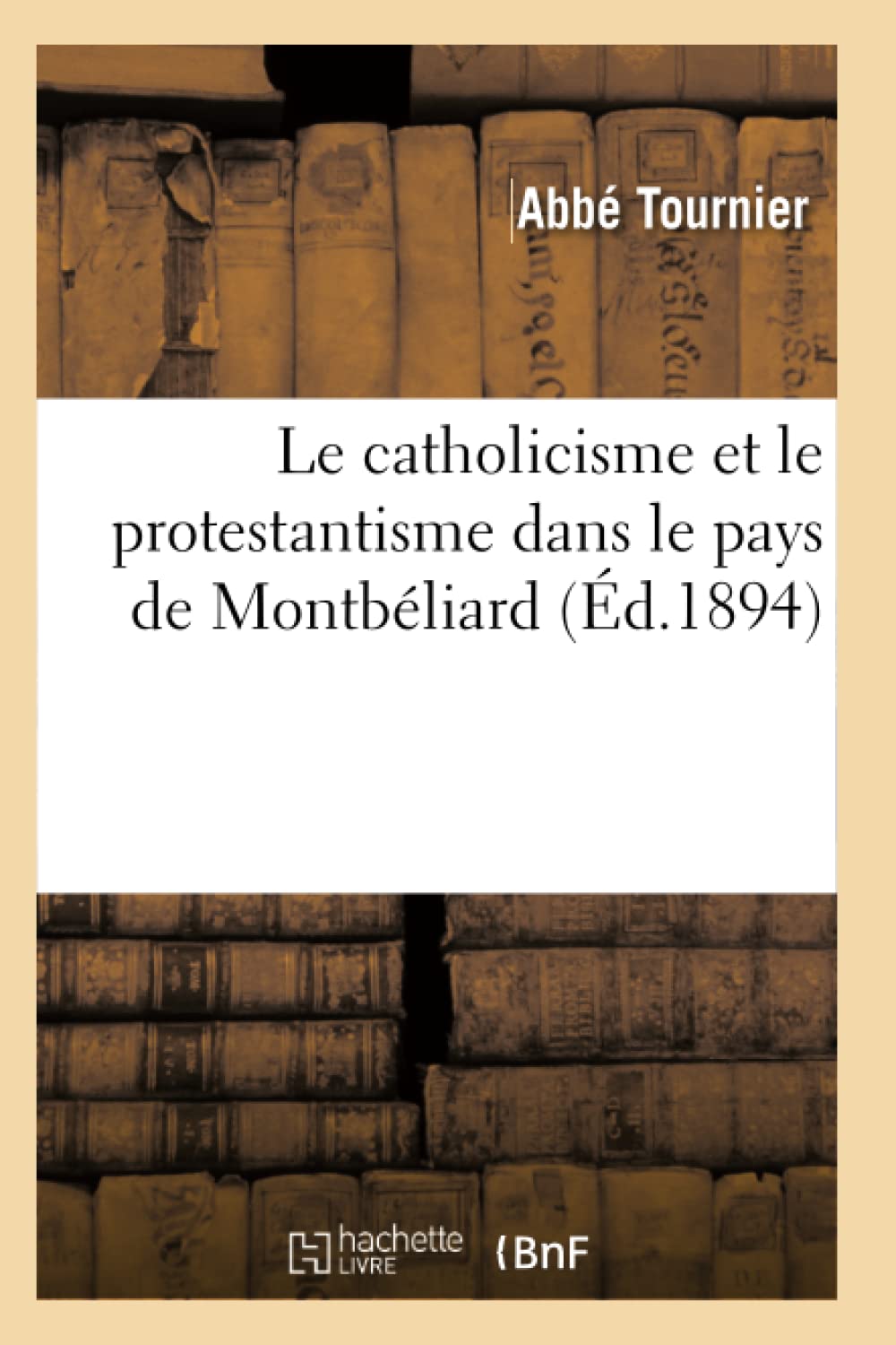 Le Catholicisme Et Le Protestantisme Dans Le Pays De Montbliard (D.1894) (Religion) (French Edition),New