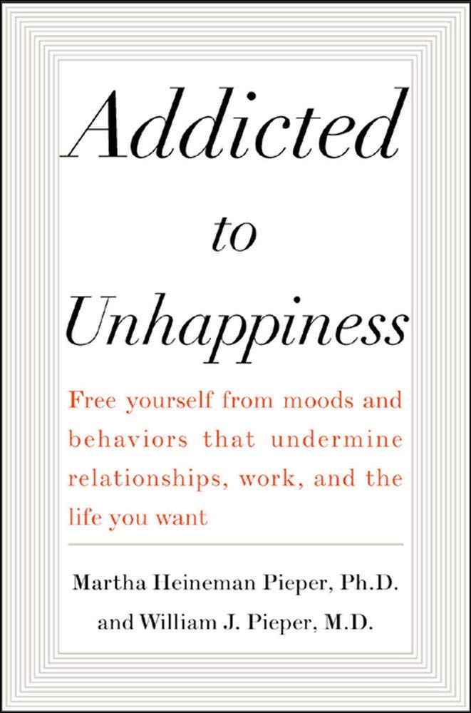 Addicted to Unhappiness: Free Yourself from Moods and Behaviors That Undermine Relationships, Work, and the Life You Want,Used