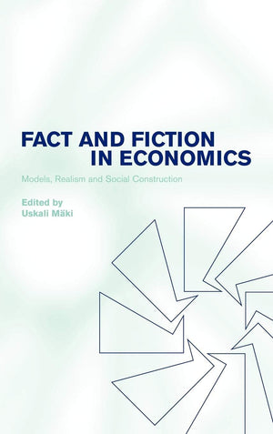Fact and Fiction in Economics: Models, Realism and Social Construction,New