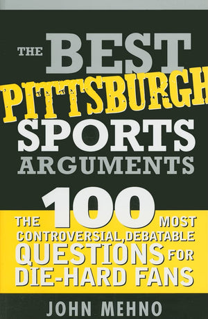 The Best Pittsburgh Sports Arguments: The 100 Most Controversial, Debatable Questions for DieHard Fans,Used
