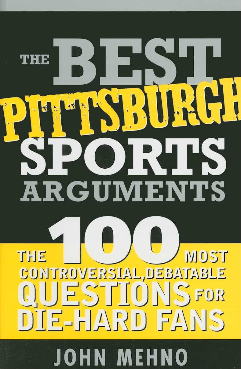 The Best Pittsburgh Sports Arguments: The 100 Most Controversial, Debatable Questions for DieHard Fans,Used