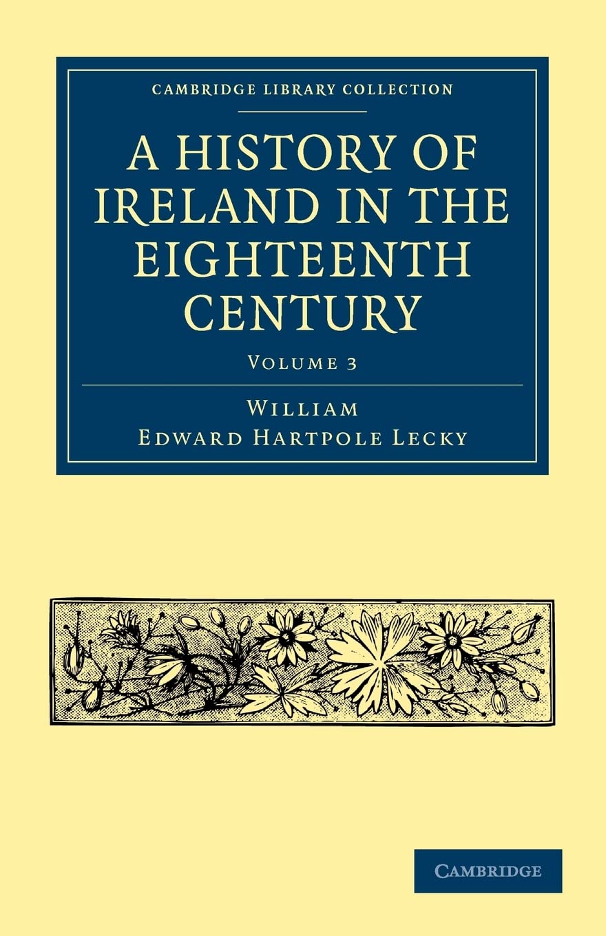 A History of Ireland in the Eighteenth Century (Cambridge Library Collection  British & Irish History, 17th & 18th Centuries) (,New