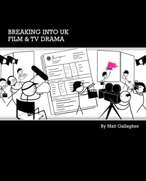 Breaking into UK Film & TV Drama: A comprehensive guide to finding work in UK Film and TV Drama for new entrants and graduates,Used