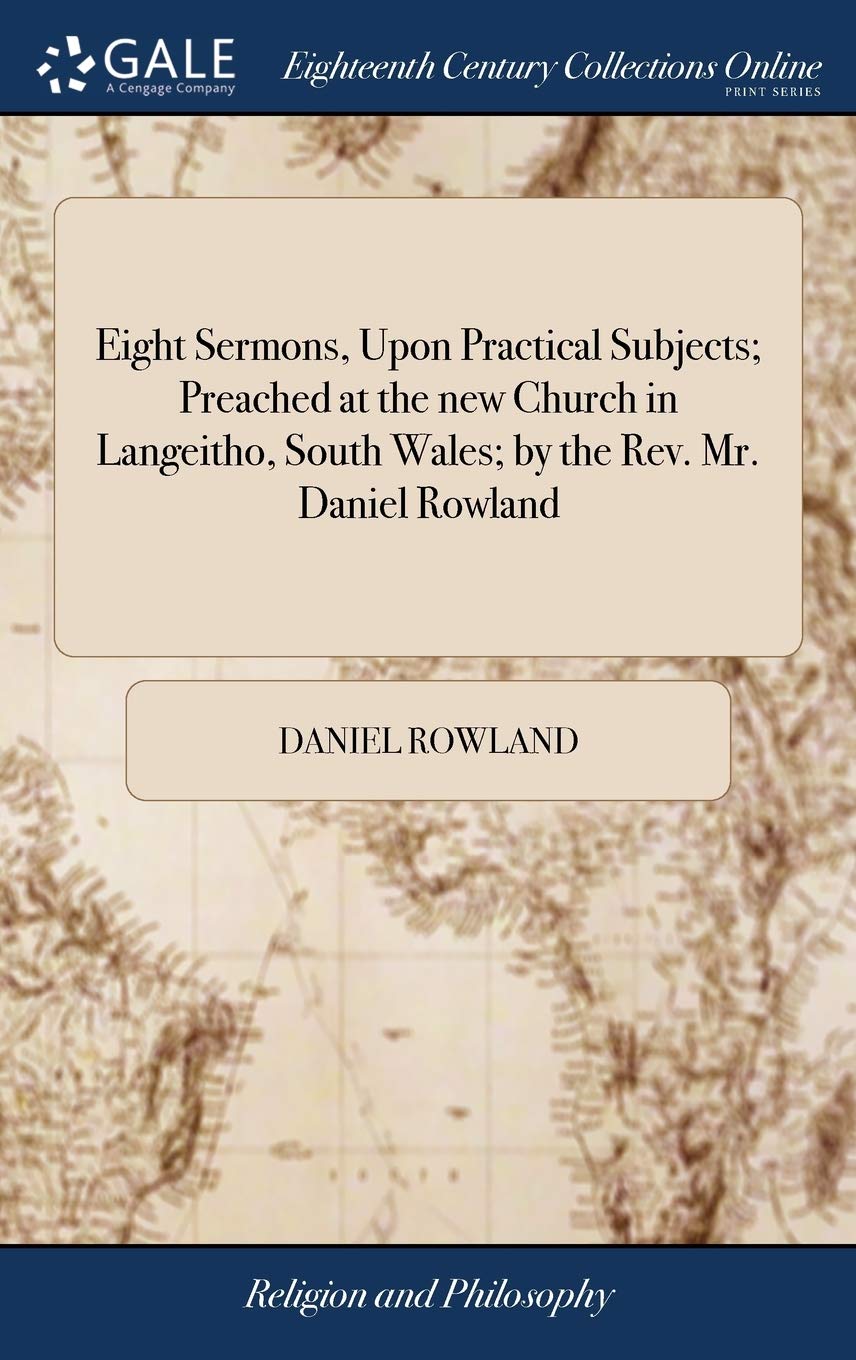 Eight Sermons, Upon Practical Subjects; Preached at the new Church in Langeitho, South Wales; by the Rev. Mr. Daniel Rowland: An,Used