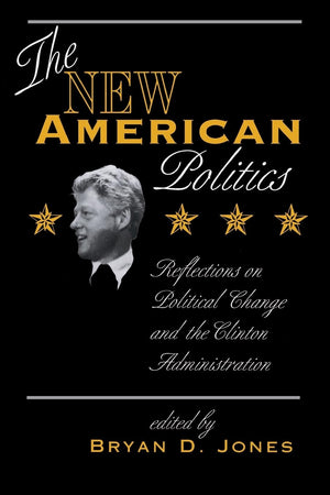 The New American Politics: Reflections On Political Change And The Clinton Administration (Transforming American Politics),New