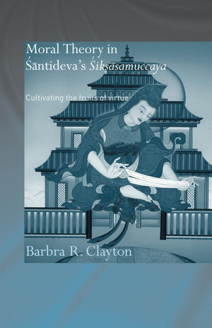 Moral Theory In Santideva'S Siksasamuccaya (Routledge Critical Studies In Buddhism)