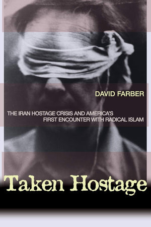 Taken Hostage: The Iran Hostage Crisis And America'S First Encounter With Radical Islam (Politics And Society In Modern America,