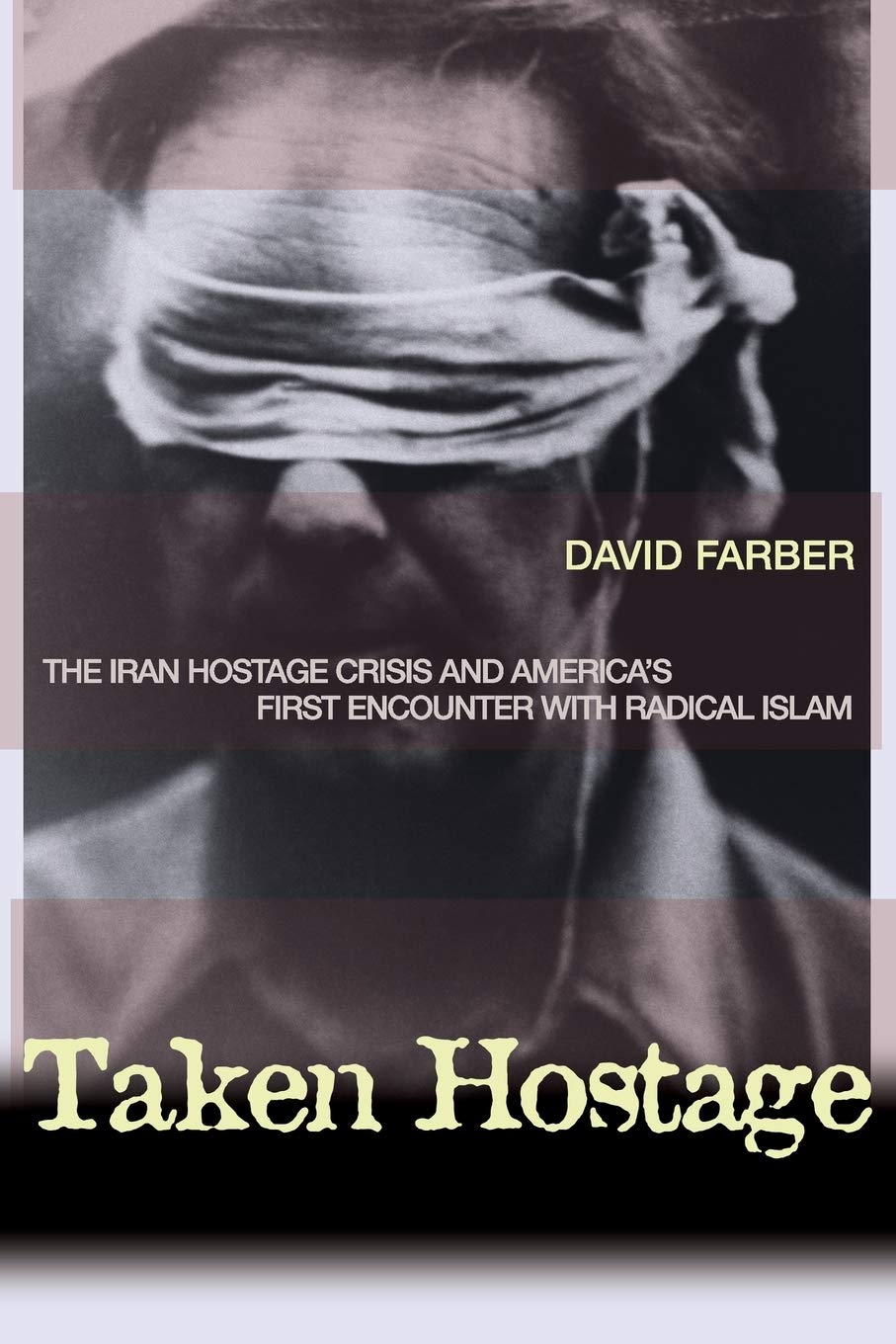 Taken Hostage: The Iran Hostage Crisis And America'S First Encounter With Radical Islam (Politics And Society In Modern America,