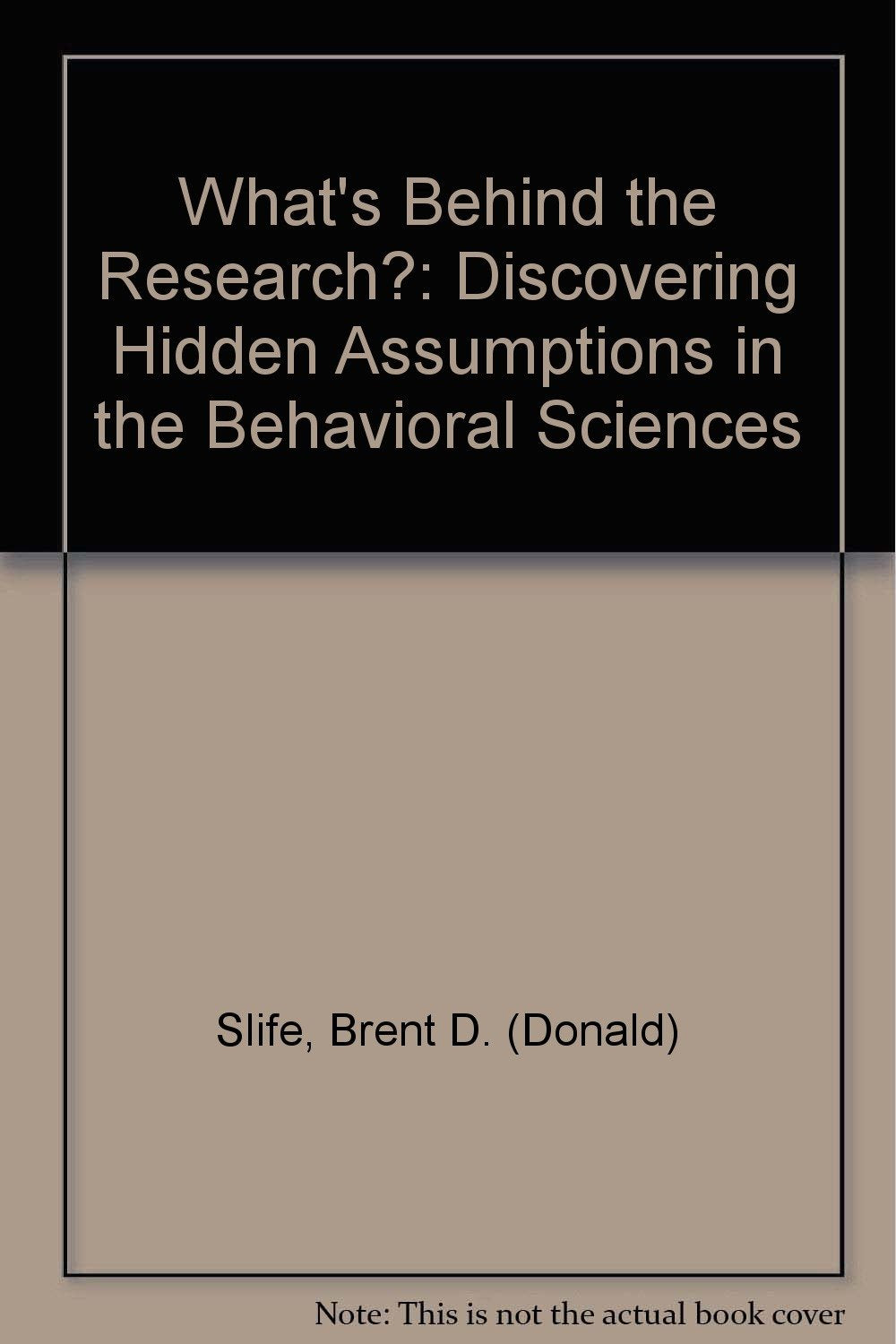 What's Behind the Research?: Discovering Hidden Assumptions in the Behavioral Sciences,Used