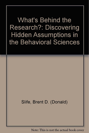 What's Behind the Research?: Discovering Hidden Assumptions in the Behavioral Sciences,Used